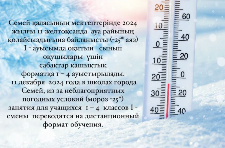 Ауа- райының қолайсыздығына байланысты (-25 аяз) 1 аусымда оқитын 1-4 сынып оқушыларына сабақ қашықтық форматқа ауыстырылды